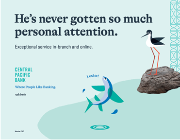 A Central Pacific Bank advertisement features a fish leaping from the water toward a shorebird standing on a rock, alongside the message, “He’s never gotten so much personal attention.” The graphic promotes exceptional customer service with the tagline, “Exceptional service in-branch and online.”