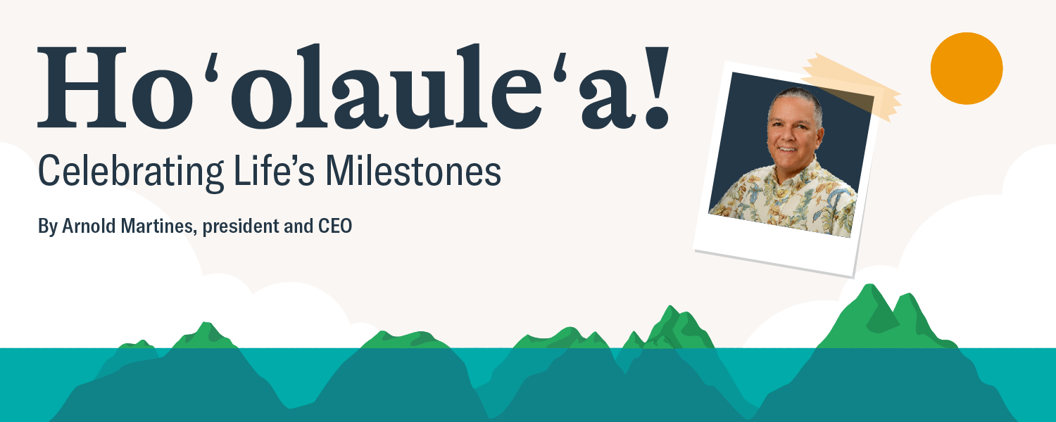 A banner graphic titled “Ho‘olaule‘a! Celebrating Life’s Milestones” features a portrait of Central Pacific Bank President and CEO Arnold Martines above an illustrated Hawaiian island landscape. The graphic includes the byline “By Arnold Martines, president and CEO” and uses tropical-themed design elements with ocean, mountains, clouds, and sunshine.